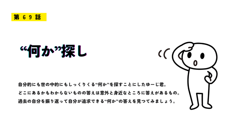 第69話「“何か”探し」のアイキャッチ画像。頭をかかえて考えるキャラクターと、「自分にしっくりくる何かを探す」というメッセージが添えられている。
