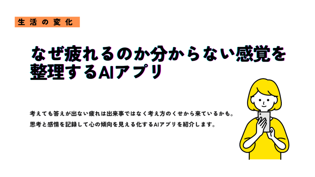 「なぜ疲れるのか分からない感覚を整理するAIアプリ」のアイキャッチ画像。生活の変化カテゴリー記事で、スマートフォンを持つ女性のイラストが配置されたデザイン。